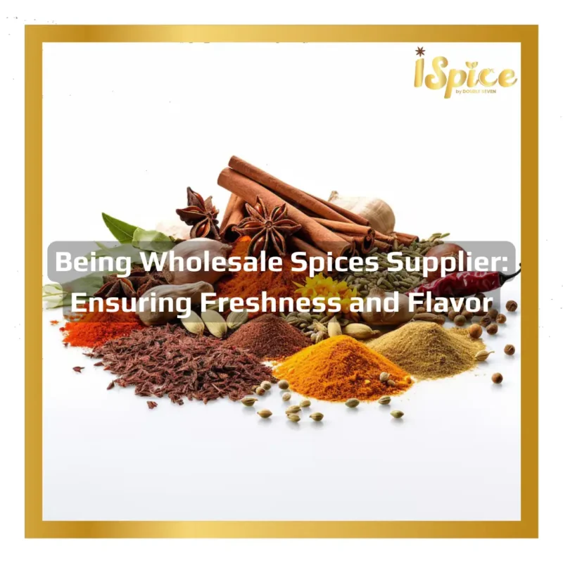 Being Wholesale Spices Supplier - Ensuring Freshness and Flavor