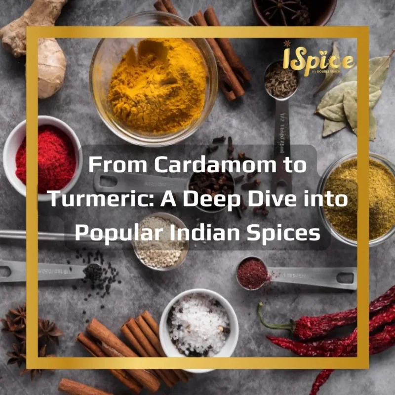 From Cardamom to Turmeric: A Deep Dive into Popular Indian Spices